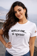 T-Shirt "Quella che...SI SPOSA!"